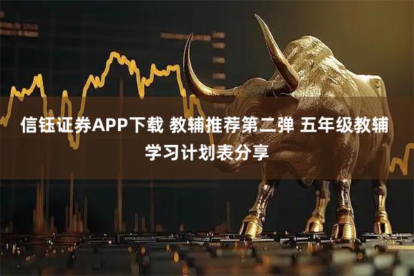 信钰证券APP下载 教辅推荐第二弹 五年级教辅 学习计划表分享